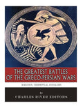 The Greatest Battles of the Greco-Persian Wars: Marathon, Thermopylae, and Salamis - Paperback