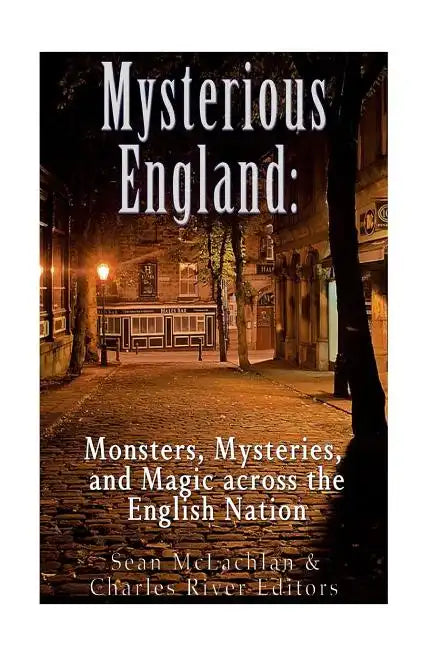 Mysterious England: Monsters, Mysteries, and Magic Across the English Nation - Paperback