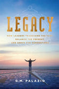 Legacy: How Leaders Transcend the Past, Balance the Present, and Serve for Generations - Paperback