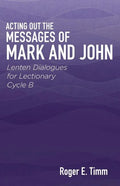 Acting Out the Messages of Mark and John: Lenten Dialogues for Lectionary Cycle B - Paperback