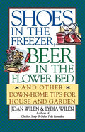 Shoes in the Freezer, Beer in the Flower Bed: And Other Down-Home Tips for House and Garden - Paperback