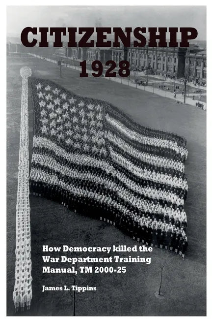 Citizenship 1928: How Democracy killed the War Department Training Manual, TM 2000-25 - Paperback