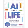 AI for Life: 100+ Ways to Use Artificial Intelligence to Make Your Life Easier, More Productive...and More Fun! - Paperback