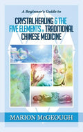 A Beginner's Guide to Crystal Healing & the Five Elements of Traditional Chinese Medicine - Paperback