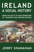 Ireland: A SOCIAL HISTORY: From The Celts To The Foundations Of Unionism And Republicanism - Paperback