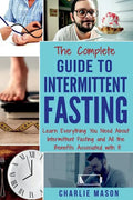 The Complete Guide to Intermittent Fasting: Weight Loss Healthy Recipes Cookbook Lose Weight Guide - Paperback