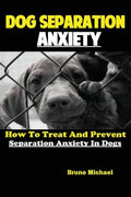 Dog Separation Anxiety: How To Treat And Prevent Separation Anxiety In Dogs - Paperback