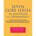 Seven Core Issues in Adoption and Permanency: A Comprehensive Guide to Promoting Understanding and Healing in Adoption, Foster Care, Kinship Families - Paperback