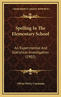 Spelling in the Elementary School: An Experimental and Statistical Investigation (1902) - Hardcover
