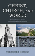 Christ, Church, and World: Bonhoeffer and Lutheran Ecclesiology after Christendom - Hardcover