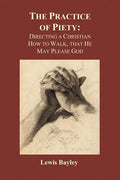 Practice of Piety: Directing a Christian How to Walk, That He May Please God (Paperback) - Paperback