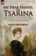 My Dear Friend, the Tsarina: the Incredible Account of a Lady of the Imperial Russian Court in the Period Leading to the Fall of the Romanov Dynasty - Paperback