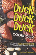 Duck, Duck, Duck Cookbook: Easy to Make Duck Recipes for Every Night Meals - Paperback