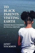 To Black Parents Visiting Earth: Raising Black Children in the 21st Century - Paperback