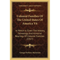 Colonial Families Of The United States Of America V6: In Which Is Given The History, Genealogy And Armorial Bearings Of Colonial Families (1917) - Paperback