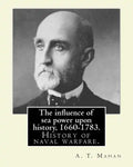 The influence of sea power upon history, 1660-1783. By: A. T. Mahan (Alfred Thayer Mahan (1840-1914)): The Influence of Sea Power Upon History: 1660-1 - Paperback