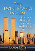 The Twin Towers in Film: A Cinematic History of New York's World Trade Center - Paperback