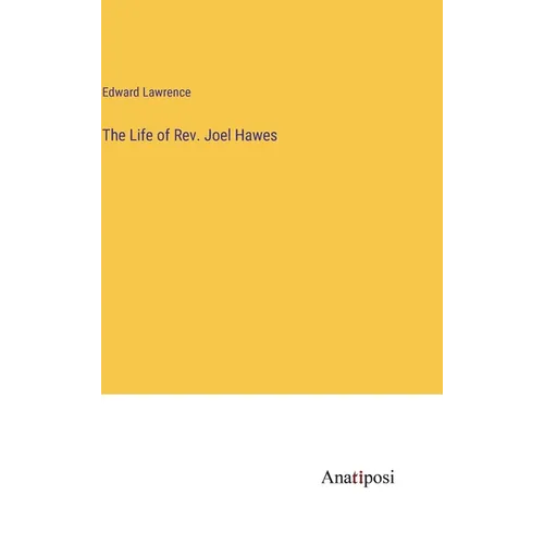 The Life of Rev. Joel Hawes - Hardcover