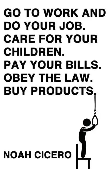 Go to Work and Do Your Job. Care for Your Children. Pay Your Bills. Obey the Law. Buy Products. - Paperback