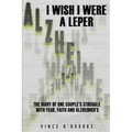 I Wish I Were a Leper: The Diary of One Couple's Struggle with Fear, Faith and Alzheimer's - Paperback