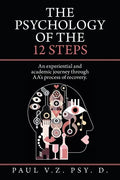 The Psychology of the 12 Steps: An Experiential and Academic Journey Through Aa's Process of Recovery. - Paperback