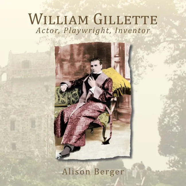 William Gillette: Actor, Playwright, Inventor - Paperback