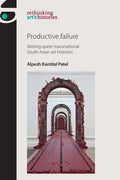 Productive Failure: Writing Queer Transnational South Asian Art Histories - Paperback