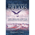 Building the Land of Dreams: New Orleans and the Transformation of Early America - Paperback