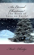 An Eternal Christmas!: The Birth of Love on Earth! - Paperback