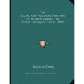 The Social And Political Position Of Women Among The Huron-Iroquois Tribes (1884) - Paperback