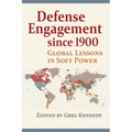 Defense Engagement Since 1900: Global Lessons in Soft Power - Paperback
