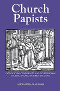 Church Papists: Catholicism, Conformity and Confessional Polemic in Early Modern England - Paperback