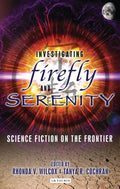 Investigating Firefly and Serenity: Science Fiction on the Frontier - Paperback
