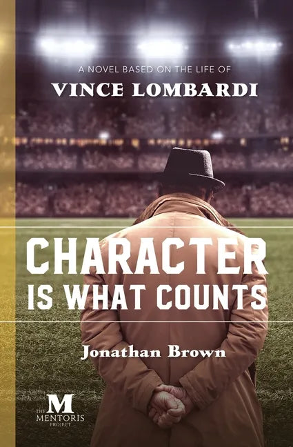 Character is What Counts: A Novel Based on the Life of Vince Lombardi - Paperback