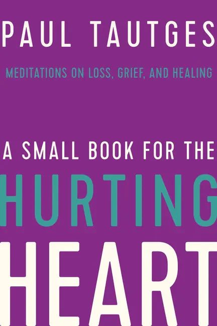 A Small Book for the Hurting Heart: Meditations on Loss, Grief, and Healing - Hardcover