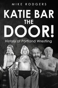 Katie Bar the Door!: History of Portland Wrestling - Paperback