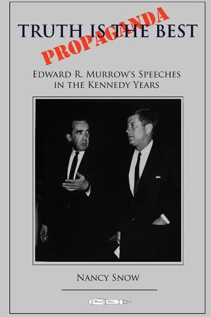 Truth is the Best Propaganda: Edward R. Murrow's Speeches in the Kennedy Years - Paperback