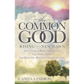 The Common Good: Rising of a New Dawn How Living a More Conscious Life Can Heal a Nation One Heart, One Mind, One Thought at a Time - Paperback