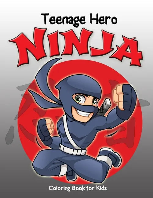 Teenage Hero Ninja Coloring Book for Kids: Loaded with Action Packed Illustrations of Fighting Ninja Heroes to Color. Great Gift for Girls & Boys of a - Paperback