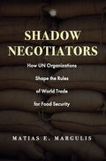 Shadow Negotiators: How Un Organizations Shape the Rules of World Trade for Food Security - Hardcover