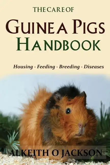 The Care Of Guinea Pigs Handbook: Housing - Feeding - Breeding And Diseases - Paperback