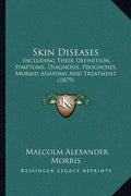 Skin Diseases: Including Their Definition, Symptoms, Diagnosis, Prognoses, Morbid Anatomy and Treatment (1879) - Paperback