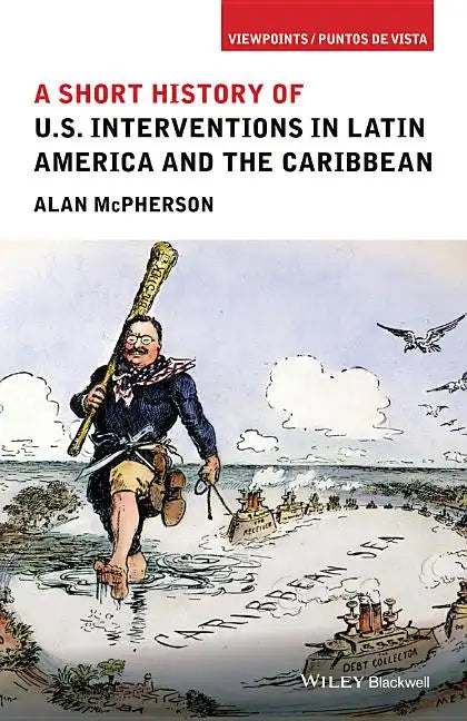A Short History of U.S. Interventions in Latin America and the Caribbean - Paperback