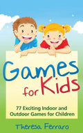 Games for Kids: 77 Exciting Indoor and Outdoor Games for Children Ages 5 and Up! - Paperback