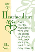 The Art of Heartaculture: Enrich your life, relatoinships, work, and the Planet by choosing to do only what you want to do every moment - Paperback