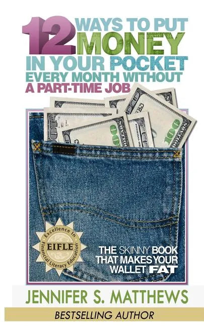 12 Ways To Put Money In Your Pocket Every Month Without A Part-Time Job: The Skinny Book That Makes Your Wallet Fat - Paperback