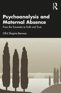 Psychoanalysis and Maternal Absence: From the Traumatic to Faith and Trust - Paperback