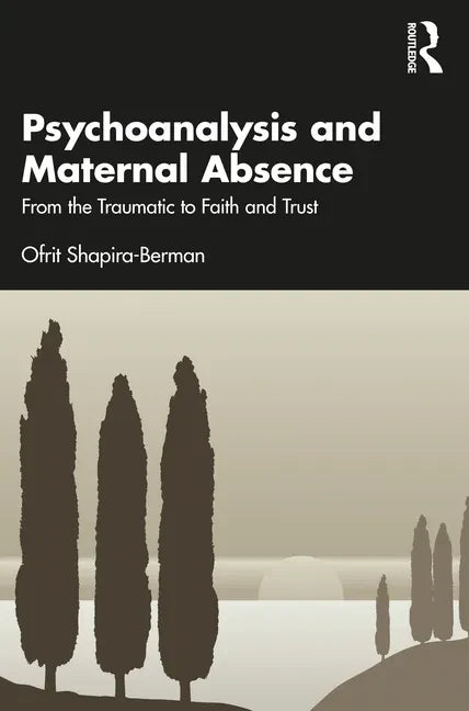 Psychoanalysis and Maternal Absence: From the Traumatic to Faith and Trust - Paperback