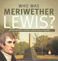 Who Was Meriwether Lewis? Lewis and Clark Book for Kids Grade 5 Children's Historical Biographies - Hardcover