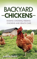 Backyard Chickens: Raising Chickens, Feeding Chickens and Health Care - Paperback